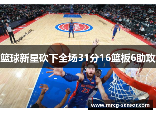 篮球新星砍下全场31分16篮板6助攻